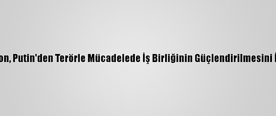 Macron, Putin'den Terörle Mücadelede İş Birliğinin Güçlendirilmesini İstedi