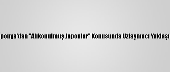 Japonya'dan "Alıkonulmuş Japonlar" Konusunda Uzlaşmacı Yaklaşım