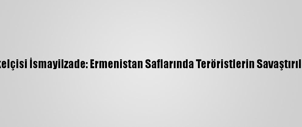 Azerbaycan'ın Tokyo Büyükelçisi İsmayilzade: Ermenistan Saflarında Teröristlerin Savaştırıldığına Dair Delillerimiz Var