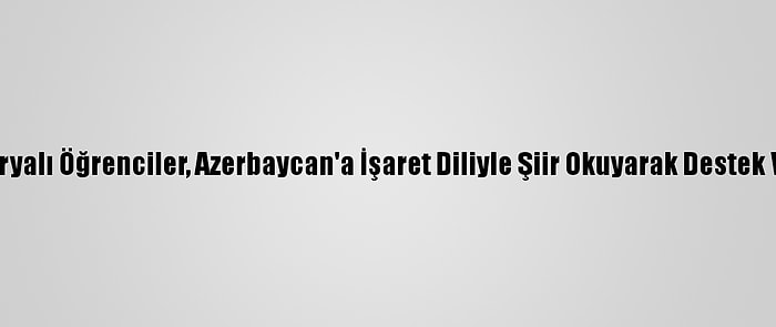 Sakaryalı Öğrenciler, Azerbaycan'a İşaret Diliyle Şiir Okuyarak Destek Verdi