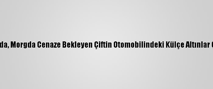 Adana'da, Morgda Cenaze Bekleyen Çiftin Otomobilindeki Külçe Altınlar Çalındı