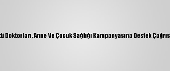Yeryüzü Doktorları, Anne Ve Çocuk Sağlığı Kampanyasına Destek Çağrısı Yaptı