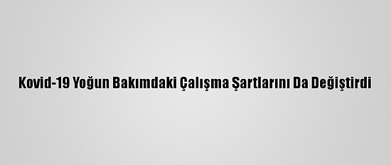 Kovid-19 Yoğun Bakımdaki Çalışma Şartlarını Da Değiştirdi