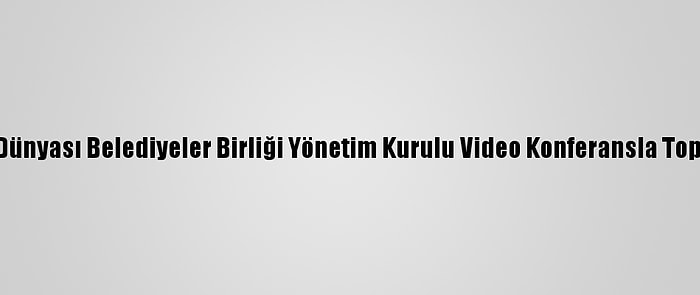 Türk Dünyası Belediyeler Birliği Yönetim Kurulu Video Konferansla Toplandı