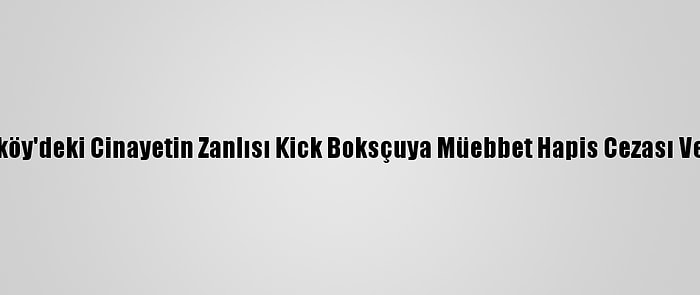 Kadıköy'deki Cinayetin Zanlısı Kick Boksçuya Müebbet Hapis Cezası Verildi
