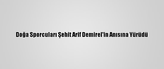 Doğa Sporcuları Şehit Arif Demirel'in Anısına Yürüdü