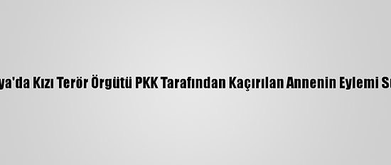 Almanya'da Kızı Terör Örgütü PKK Tarafından Kaçırılan Annenin Eylemi Sürüyor