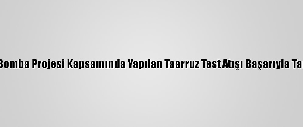 Minyatür Bomba Projesi Kapsamında Yapılan Taarruz Test Atışı Başarıyla Tamamlandı