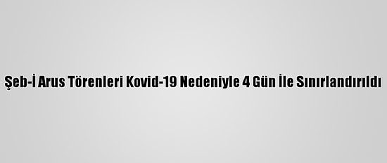 Şeb-İ Arus Törenleri Kovid-19 Nedeniyle 4 Gün İle Sınırlandırıldı