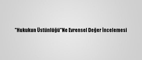 "Hukukun Üstünlüğü"Ne Evrensel Değer İncelemesi