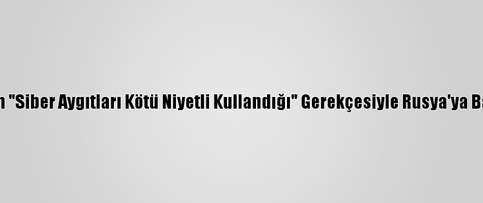 Ukrayna'dan "Siber Aygıtları Kötü Niyetli Kullandığı" Gerekçesiyle Rusya'ya Baskı Çağrısı