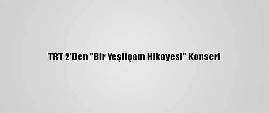 TRT 2'Den "Bir Yeşilçam Hikayesi" Konseri
