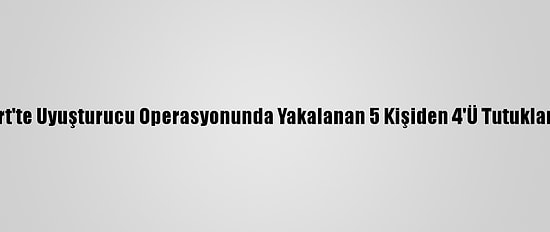 Siirt'te Uyuşturucu Operasyonunda Yakalanan 5 Kişiden 4'Ü Tutuklandı