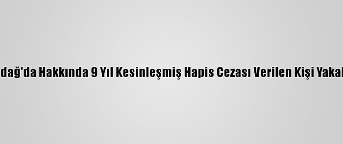 Tekirdağ'da Hakkında 9 Yıl Kesinleşmiş Hapis Cezası Verilen Kişi Yakalandı