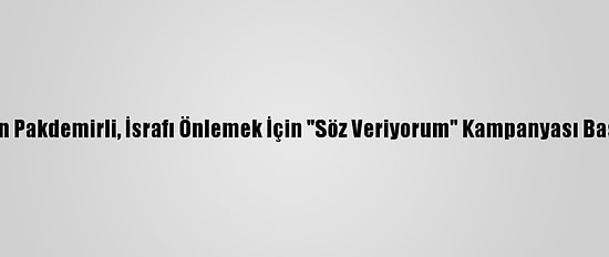Bakan Pakdemirli, İsrafı Önlemek İçin "Söz Veriyorum" Kampanyası Başlattı