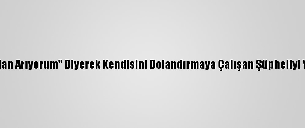 "Bankadan Arıyorum" Diyerek Kendisini Dolandırmaya Çalışan Şüpheliyi Yakalattı