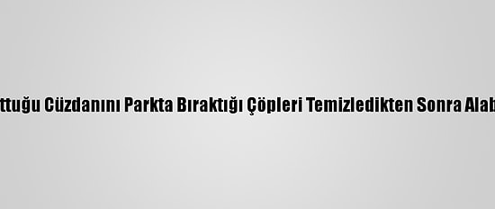 Unuttuğu Cüzdanını Parkta Bıraktığı Çöpleri Temizledikten Sonra Alabildi