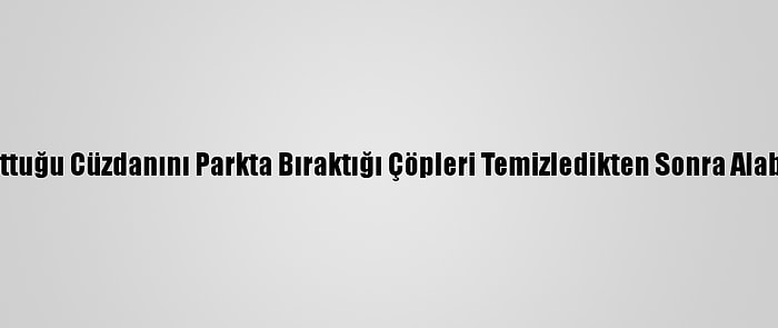 Unuttuğu Cüzdanını Parkta Bıraktığı Çöpleri Temizledikten Sonra Alabildi