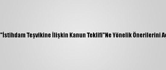 Hak-İş "İstihdam Teşvikine İlişkin Kanun Teklifi"Ne Yönelik Önerilerini Açıkladı