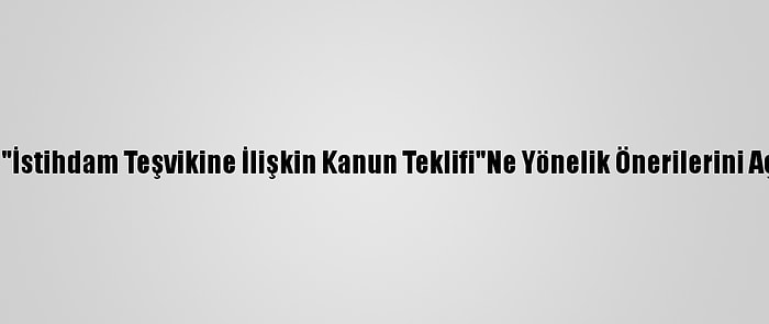 Hak-İş "İstihdam Teşvikine İlişkin Kanun Teklifi"Ne Yönelik Önerilerini Açıkladı