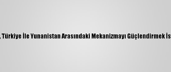 Nato, Türkiye İle Yunanistan Arasındaki Mekanizmayı Güçlendirmek İstiyor
