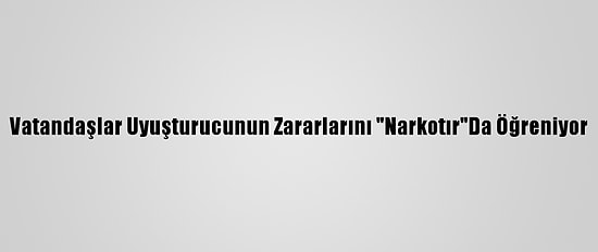 Vatandaşlar Uyuşturucunun Zararlarını "Narkotır"Da Öğreniyor