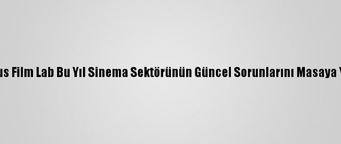 Bosphorus Film Lab Bu Yıl Sinema Sektörünün Güncel Sorunlarını Masaya Yatıracak