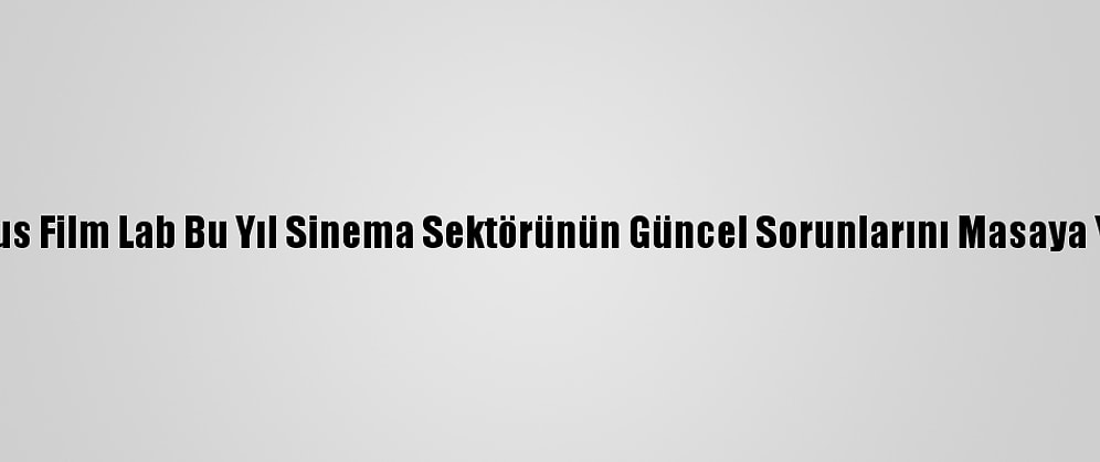 Bosphorus Film Lab Bu Yıl Sinema Sektörünün Güncel Sorunlarını Masaya Yatıracak