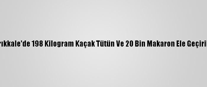 Kırıkkale'de 198 Kilogram Kaçak Tütün Ve 20 Bin Makaron Ele Geçirildi