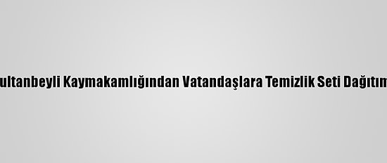 Sultanbeyli Kaymakamlığından Vatandaşlara Temizlik Seti Dağıtımı
