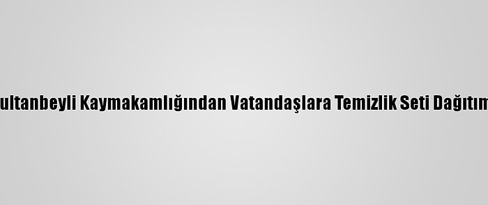 Sultanbeyli Kaymakamlığından Vatandaşlara Temizlik Seti Dağıtımı