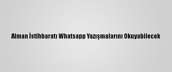 Alman İstihbaratı Whatsapp Yazışmalarını Okuyabilecek