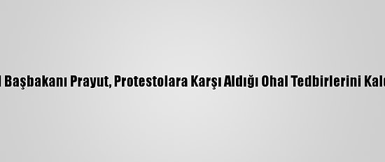Tayland Başbakanı Prayut, Protestolara Karşı Aldığı Ohal Tedbirlerini Kaldıracak