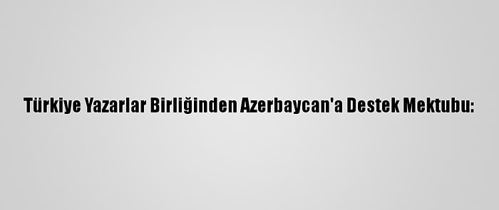 Türkiye Yazarlar Birliğinden Azerbaycan'a Destek Mektubu: