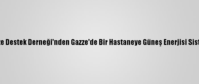 Gazze Destek Derneği'nden Gazze'de Bir Hastaneye Güneş Enerjisi Sistemi