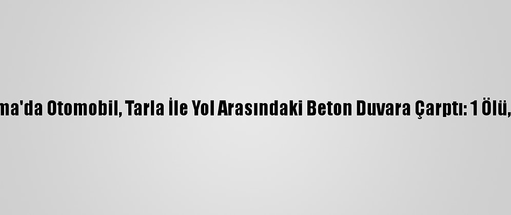 Bandırma'da Otomobil, Tarla İle Yol Arasındaki Beton Duvara Çarptı: 1 Ölü, 1 Yaralı