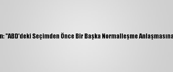 İsrailli Bakan: "ABD'deki Seçimden Önce Bir Başka Normalleşme Anlaşmasına Varabiliriz"
