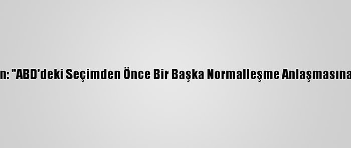 İsrailli Bakan: "ABD'deki Seçimden Önce Bir Başka Normalleşme Anlaşmasına Varabiliriz"