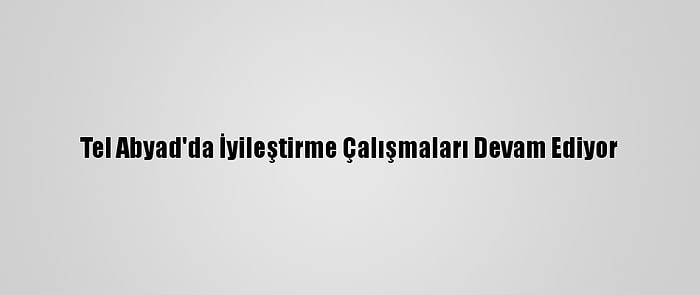 Tel Abyad'da İyileştirme Çalışmaları Devam Ediyor