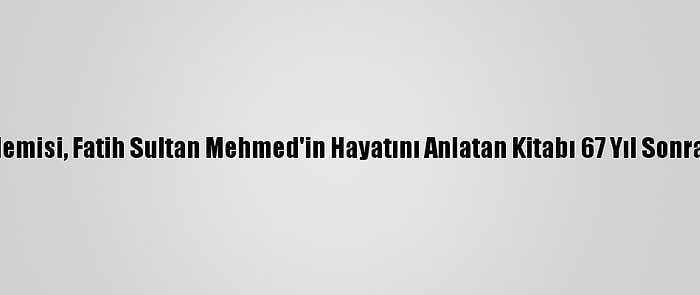 Türkiye Adalet Akademisi, Fatih Sultan Mehmed'in Hayatını Anlatan Kitabı 67 Yıl Sonra Yeniden Yayımladı