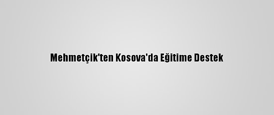 Mehmetçik'ten Kosova'da Eğitime Destek