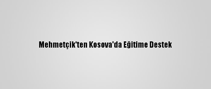 Mehmetçik'ten Kosova'da Eğitime Destek