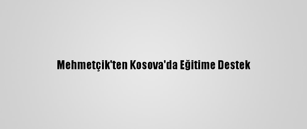 Mehmetçik'ten Kosova'da Eğitime Destek