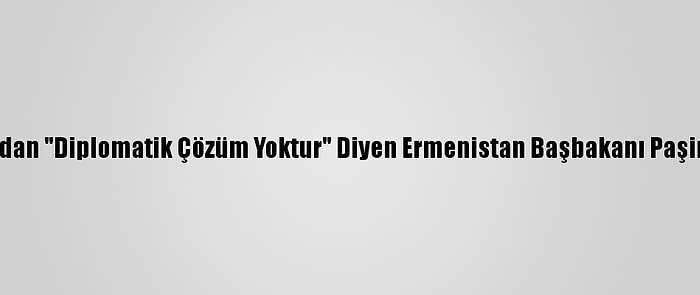 Azerbaycan'dan "Diplomatik Çözüm Yoktur" Diyen Ermenistan Başbakanı Paşinyan'a Tepki