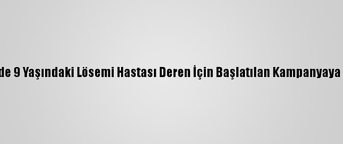 Balıkesir'de 9 Yaşındaki Lösemi Hastası Deren İçin Başlatılan Kampanyaya Yoğun İlgi