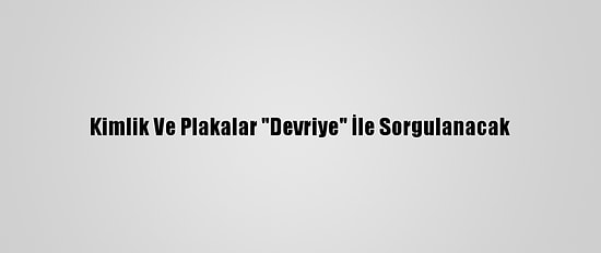 Kimlik Ve Plakalar "Devriye" İle Sorgulanacak