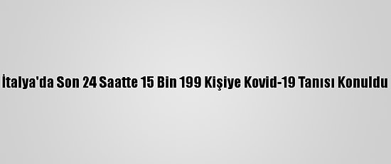 İtalya'da Son 24 Saatte 15 Bin 199 Kişiye Kovid-19 Tanısı Konuldu