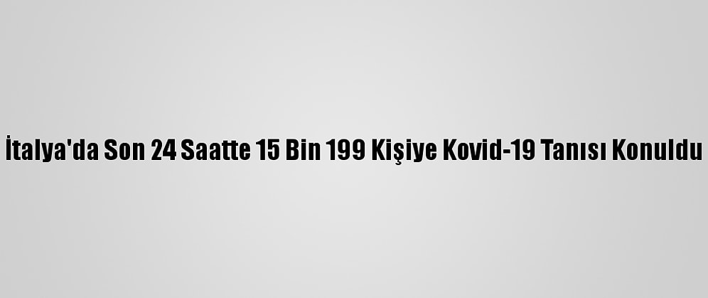 İtalya'da Son 24 Saatte 15 Bin 199 Kişiye Kovid-19 Tanısı Konuldu