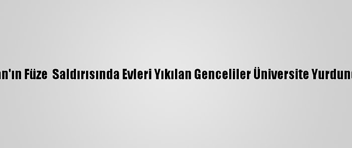 Ermenistan'ın Füze  Saldırısında Evleri Yıkılan Genceliler Üniversite Yurdunda Kalıyor