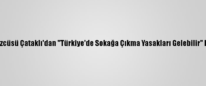 İçişleri Bakanlığı Sözcüsü Çataklı'dan "Türkiye'de Sokağa Çıkma Yasakları Gelebilir" Haberine Yalanlama: